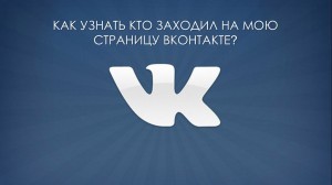 Как узнать, кто заходил на мою страницу вконтакте